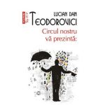 Circul nostru va prezinta: - Lucian Dan Teodorovici