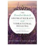 Essential Guide to Aromatherapy and Vibrational Healing - Margaret Ann Lembo