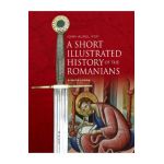 A Short Illustrated History of the Romanians - Ioan-Aurel Pop