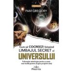 Cum sa Cocreezi folosind limbajul secret al Universului - Pam Gregory