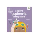 Ce este ingineria aerospatiala. Descopar stiintele de mic - Ruth Spiro