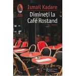 Dimineti la Cafe Rostand - Ismail Kadare