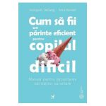 Cum sa fii un parinte eficient pentru copilul dificil - Georgia A. DeGangi, Anne Kendall