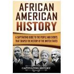 African American History: A Captivating Guide to the People and Events that Shaped the History of the United States