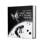 Short Stories by a Troubled Teenager - Bianca Banica
