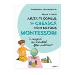 Ajuta-ti copilul sa creasca prin metoda Montessori - Marjorie Schneider