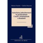 Autoritatea judecatoreasca in jurisprudenta Curtii Constitutionale a Romaniei - Marian Enache, Stefan Deaconu