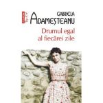 Drumul egal al fiecarei zile - Gabriela Adamesteanu