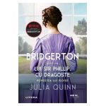Bridgerton. Lui Sir Phillip, cu dragoste - Julia Quinn