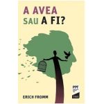 A avea sau a fi? - Erich Fromm