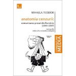 Anatomia cenzurii. Comunizarea presei din Romania 1944-1947 - Mihaela Teodor