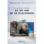 TV in Estul Salbatic. 30 de ani in 30 de interviuri - Madalina Balasescu