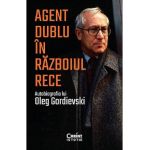 Agent dublu in Razboiul Rece. Autobiografia lui Oleg Gordievski - Oleg Gordievski
