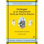 Heidegger si un hipopotam intra pe Poarta Raiului. Sa intelegem filozofia prin glume - Thomas Cathcart, Daniel Klein