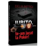 Iubito, te-am jucat la Pocker! - Delia Mitroi