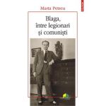 Blaga, intre legionari si comunisti - Marta Petreu