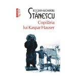 Copilaria lui Kaspar Hauser - Bogdan-Alexandru Stanescu