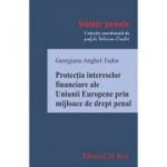 Protectia intereselor financiare ale Uniunii Europene prin mijloace de drept penal - Georgiana Anghel-Tudor
