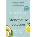 The Essential Oils Menopause Solution: Alleviate Your Symptoms and Reclaim Your Energy, Sleep, Sex Drive, and Metabolism - Mariza Snyder