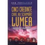 Cinci credinte care au schimbat lumea - Dan Pavelescu