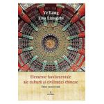 Elemente fundamentale ale cultura si civilizatie chineza - Ye Lang, Zhu Liangzhi