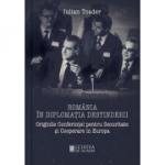 Romania in diplomatia destinderii. Originile Conferintei pentru Securitate si Cooperare in Europa - Iulian Toader