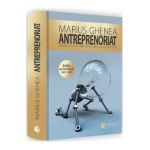 Antreprenoriat. Drumul de la idei catre oportunitati si succes in afaceri - Marius Ghenea
