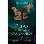 Elias si spioana Carturarilor III: Moartea la porti - Sabaa Tahir