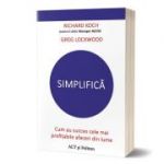 Simplifica. Cum au succes cele mai profitabile afaceri din lume - Richard Koch, Greg Lockwood