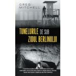 Tunelurile de sub zidul Berlinului - Greg Mitchell