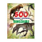500 intrebari si raspunsuri despre dinozauri