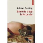 Sa ne fie la toti la fel de rau - Adrian Schiop