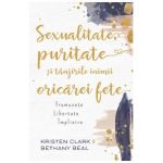 Sexualitate, puritate si tanjirile inimii oricarei fete - Kristen Clark, Bethany Baird