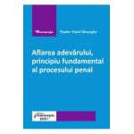 Aflarea adevarului, principiu fundamental al procesului penal - Teodor-Viorel Gheorghe