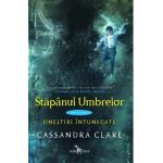Stapanul umbrelor. Seria Uneltiri intunecate. Vol.2 - Cassandra Clare