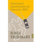 Capitanul Apostolescu si dosarul Anda - Horia Tecuceanu
