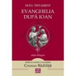 Evanghelia dupa Ioan. Noul Testament - Cristian Badilita