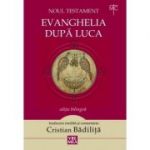 Evanghelia dupa Luca. Noul Testament - Cristian Badilita