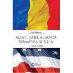 Aliati fara alianta Romania si SUA (1914-1920) - Ion Stanciu