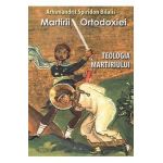 Martirii ortodoxiei. Teologia martiriului - Arhimandrit Spiridon Bilalis
