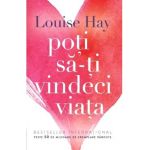 Poti sa-ti vindeci viata - Louise L. Hay