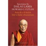 Arta de a fi fericit intr-o lume zbuciumata - Dalai Lama, Howard C. Cutler