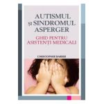 Autismul si sindromul Asperger. Ghid pentru asistenti medicali - Christopher Barber