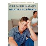 Cum sa imbunatatim relatiile cu parintii