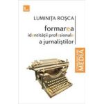 Formarea identitatii profesionale a jurnalistilor - Luminita Rosca