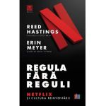 Regula fara reguli. Netflix si cultura reinventarii - Reed Hastings, Erin Meyer