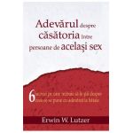 Adevarul Despre Casatoria Intre Persoane De Acelasi Sex - Erwin W. Lutzer
