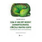 Cum a salvat Booky Gramatozaurul cartile pentru copii - Olina Ortiz, Amalia Marinescu