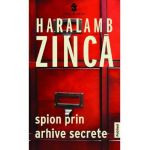 Spion prin arhive secrete - Haralamb Zinca