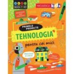 TEHNOLOGIA pentru cei mici. Primele proiecte. Educatie STEM - Alice James, Tom Mumbray